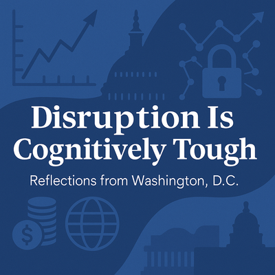 Disruption Is Cognitively Tough: Reflections from Washington, D.C.